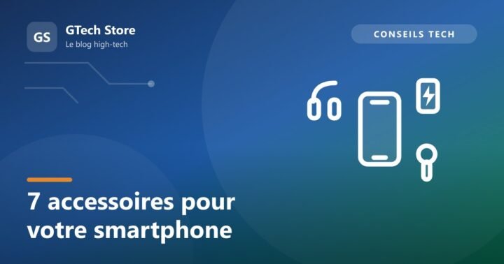 7 accessoires indispensables pour votre smartphone