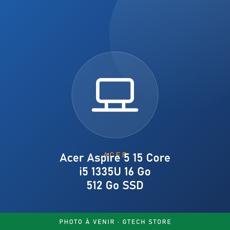 Acer Aspire 5 15 Core i5 1335U 16 Go 512 Go SSD